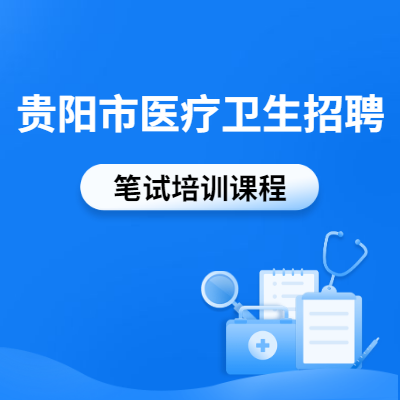 2020年贵州省贵阳市医疗卫生招聘培训课程